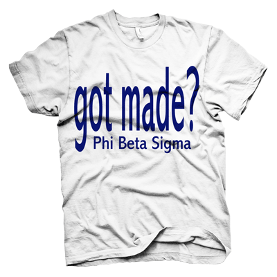 Phi Beta Sigma GOT MADE T-shirt