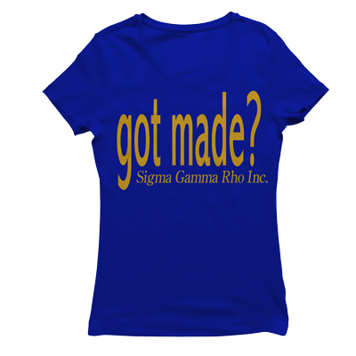 Sigma Gamma Rho GOT MADE T-shirt